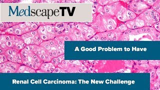 A Good Problem to Have  Renal Cell Carcinoma The New Challenge  MedscapeTV [upl. by Irihs]