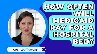 How Often Will Medicaid Pay For A Hospital Bed  CountyOfficeorg [upl. by Sekyere]