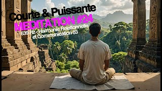 MEDITATION COURTE 24  639 Hz  Harmonie Relationnelle et Communication 03 [upl. by Earaj938]