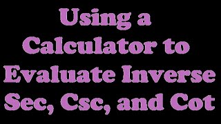 Using a Calculator to Evaluate Inverse Secant Cosecant and Cotangent 723 [upl. by Newbold]