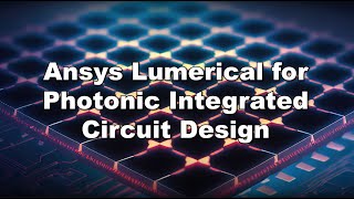 Ansys Lumerical for Photonic Integrated Circuit Design [upl. by Shirlie743]