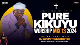 PURE KIKUYU WORSHIP MIX 13  DJ KEVIN THEE MINISTER [upl. by Gabbey]