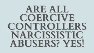 Are All Coercive Controllers Narcissistic Abusers YES [upl. by Niarda999]