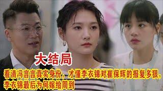 【Eng Sub】《烟火人家》大结局：看清冯言言真实身份，才懂李衣锦对崔保辉的报复多狠，李衣锦最后为何嫁给周到？。徐帆马思纯梁静李小冉孙倩 [upl. by Maurice]