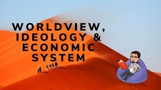 Worldview Ideology and Economic System How They Are Connected [upl. by Ecnerwal551]