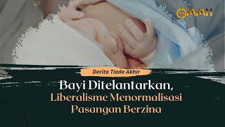 Bayi Ditelantarkan Liberalisme Menormalisasi Pasangan Berzina  Derita Tiada Akhir [upl. by Chuah]