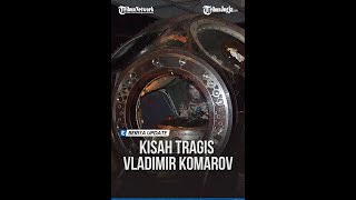 KISAH TRAGIS VLADIMIR KOMAROV KOSMONOT SOVIET YANG JATUH DARI RUANG ANGKASA [upl. by Alaric]