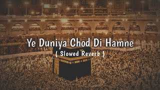 Ye Duniya Chod Di Hamne Teri Khatir Mere Moula • LOFI NAAT SLOWED REVERB • PEACE OF HEART ❤️ [upl. by Naujik90]