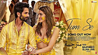 أغنية كريتي سانون وشاهد كابور مترجمة Tum Se  Kriti Sanon  Shahid Kapoor [upl. by Peer]