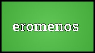 Eromenos Meaning [upl. by Nnayecats]