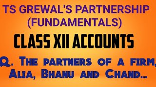 ALIA BHANU AND CHAND TS GREWALS QUESTION CLASS XII ACCOUNTANCY QUESTION EXPLANATION [upl. by Iover]