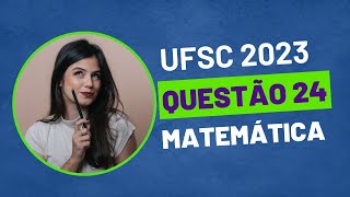 VESTIBULAR UFSC 2023  QUESTÃO 24 MATEMÁTICA [upl. by Lemmie268]