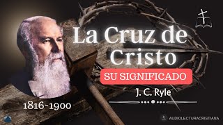 La Cruz de Cristo su significado JC Ryle [upl. by Eleazar491]