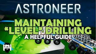 Astroneer  10  MAINTAINING quotLEVELquot DRILLING  A HELPFUL GUIDE [upl. by Arotak]