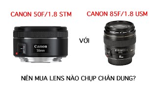 Nên mua lens Canon 50F18 STM hay Canon 85F1 8 USM chụp chân dung so sánh và đánh giá [upl. by Lielos]