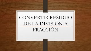 CONVERTIR RESIDUO DE LA DIVISIÓN A FRACCIÓN [upl. by Roxanne]