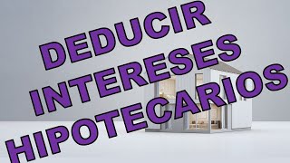 🏠 💰 DEDUCE tus INTERESES de CRÉDITOS HIPOTECARIOS [upl. by Gianni]