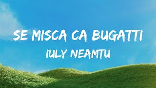 Iuly Neamtu  Se misca ca Bugatti  Versuri [upl. by Torr]