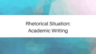 Academic Writing The Rhetorical Situation [upl. by Kusin978]