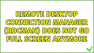 Remote Desktop Connection Manager RDCman does not go full screen anymore 5 Solutions [upl. by Aleafar]