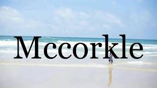 How To Pronounce Mccorkle🌈🌈🌈🌈🌈🌈Pronunciation Of Mccorkle [upl. by Ainoek270]