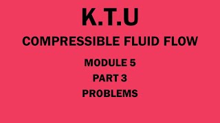 KTU  COMPRESSIBLE FLUID FLOW  CFF  MODULE 5  PART 3  PROBLEMS [upl. by Oriane97]