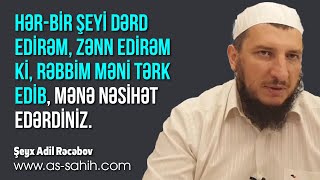 Hər bir şeyi dərd edirəm zənn edirəm ki Rəbbim məni tərk edib mənə nəsihət edərdiniz \ Şeyx Adil [upl. by Bohman397]