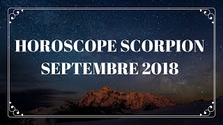 HOROSCOPE SCORPION SEPTEMBRE 2018 [upl. by Eilrebmik]