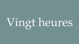 How to Pronounce Vingt heures Twenty hours Correctly in French [upl. by Aihsakal]