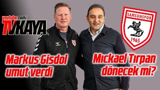 Samsunspor Teknik Direktörü Markus Gisdol Umut Verdi Mickael Tırpan Dönecek Mi [upl. by Nyluqcaj]