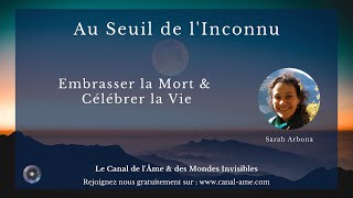 quotAu Seuil de lInconnu  Embrasser la Mort Célébrer la Viequot avec Sarah Arbona [upl. by Oleusnoc717]