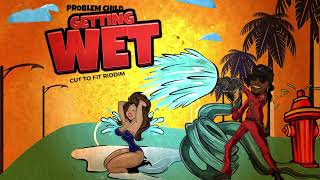 PROBLEM CHILD  GETTING WET CUT TO FIT RIDDIM [upl. by Nonnag]