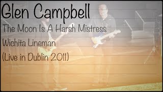 Glen Campbell  The Moon Is A Harsh Mistress amp Wichita Lineman Live in Dublin 2011 [upl. by Nnednarb]