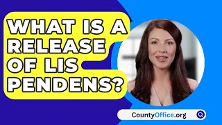 What Is A Release Of Lis Pendens  CountyOfficeorg [upl. by Enautna]