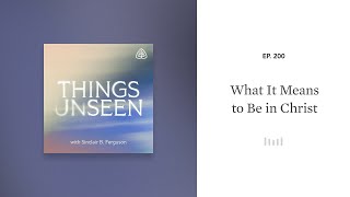 What It Means to Be in Christ Things Unseen with Sinclair B Ferguson [upl. by Tawney]