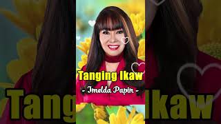 TANGING IKAW  Imelda Papin opm tagaloglovesongs shorts [upl. by Yerrot]