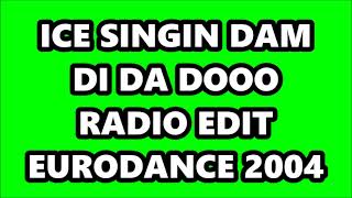 ICE  SINGIN DAM DI DA DOOO RADIO EDIT EURODANCE 2004 [upl. by Perusse]