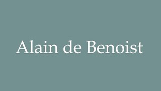 How to Pronounce Alain de Benoist Correctly in French [upl. by Pillihpnhoj122]