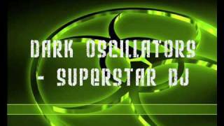 Dark Oscillators  Superstar DJ [upl. by Chas521]