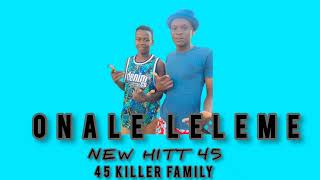 ONALE LELEME NEW 45 HITT BY 45 KILLER FAMILY OFFICIAL SONG [upl. by Woodhouse640]