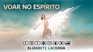 Elizabete Lacerda 🎵 VOAR NO ESPÍRITO 🕊️ [upl. by Alliehs]