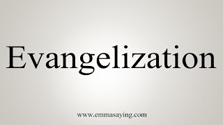 How To Say Evangelization [upl. by Rebmyt]