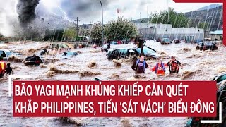 Bão Yagi mạnh khủng khiếp càn quét khắp Philippines tiến ‘sát vách’ Biển Đông [upl. by Bautram]