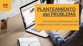 PLANTEAMIENTO del PROBLEMA de unaTESIS  con EJEMPLO [upl. by Yasdnyl991]