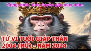 Tử vi tuổi Thân 2004 Nữ mạng năm 2024 Công danh tình duyên gặp may mắn [upl. by Rene988]