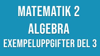 Matematik 2  Algebra  Exempeluppgifter del 3 av 4 [upl. by Gnahc]