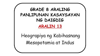 GRADE 8 Araling Panlipunan KASAYSAYAN NG DAIGDIG Aralin 13 Heograpiya ng Mesopotamia at Indus [upl. by Zenitram213]