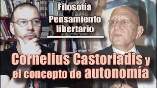 FILOSOFÍAPENSAMIENTO LIBERTARIO CORNELIUS CASTORIADIS y el concepto de AUTONOMÍA [upl. by Good107]