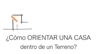 ¿Cómo ORIENTAR UNA CASA dentro de un TERRENO [upl. by Brainard]