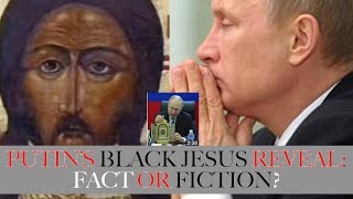 PUTINS BLACK JESUS REVEAL Fact OR Fiction [upl. by Lali]